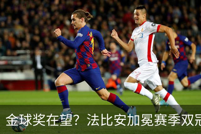 金球奖在望？法比安加冕赛季双冠，成今年唯一欧冠+世界杯得主